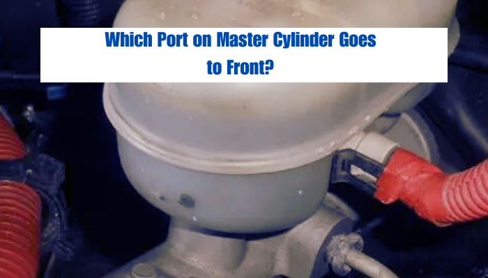 Which Port on Master Cylinder Goes to Front?