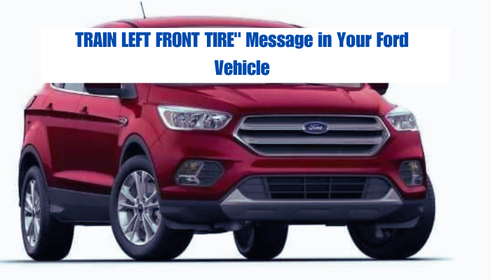 Understanding “TRAIN LEFT FRONT TIRE” Message in Your Ford Vehicle